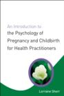 An Introduction to the Psychology of Pregnancy and Childbirth for Health Practitioners - Book