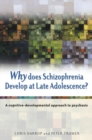 Why Does Schizophrenia Develop at Late Adolescence? : A Cognitive-Developmental Approach to Psychosis - Book