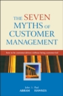 The Seven Myths of Customer Management : How to be Customer-Driven Without Being Customer-Led - Book