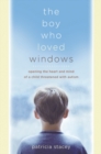 The Boy Who Loved Windows : Opening the Heart and Mind of a Child Threatened by Autism - Book