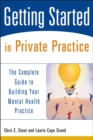 Getting Started in Private Practice : The Complete Guide to Building Your Mental Health Practice - eBook