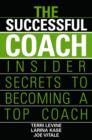 The Successful Coach : Insider Secrets to Becoming a Top Coach - eBook