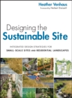 Designing the Sustainable Site : Integrated Design Strategies for Small Scale Sites and Residential Landscapes - Book