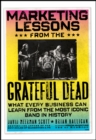 Marketing Lessons from the Grateful Dead : What Every Business Can Learn from the Most Iconic Band in History - Book