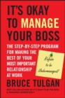 It's Okay to Manage Your Boss : The Step-by-Step Program for Making the Best of Your Most Important Relationship at Work - eBook