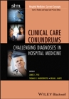 Clinical Care Conundrums : Challenging Diagnoses in Hospital Medicine - Book