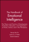 The Handbook of Emotional Intelligence : The Theory and Practice of Development, Evaluation, Education, and Application--at Home, School, and in the Workplace - Book