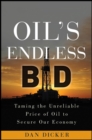 Oil's Endless Bid : Taming the Unreliable Price of Oil to Secure Our Economy - Book