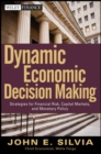 Dynamic Economic Decision Making : Strategies for Financial Risk, Capital Markets, and Monetary Policy - Book