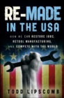 Re-Made in the USA : How We Can Restore Jobs, Retool Manufacturing, and Compete With the World - Book