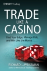 Trade Like a Casino : Find Your Edge, Manage Risk, and Win Like the House - Book