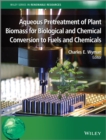 Aqueous Pretreatment of Plant Biomass for Biological and Chemical Conversion to Fuels and Chemicals - Book