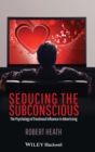 Seducing the Subconscious : The Psychology of Emotional Influence in Advertising - Book