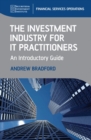 The Investment Industry for IT Practitioners : An Introductory Guide - Book
