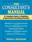 The Consultant's Manual : A Complete Guide to Building a Successful Consulting Practice - Book