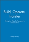 Build, Operate, Transfer : Paving the Way for Tomorrow's Infrastructure - Book