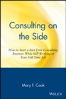 Consulting on the Side : How to Start a Part-Time Consulting Business While Still Working at Your Full-Time Job - Book