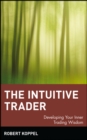 The Intuitive Trader : Developing Your Inner Trading Wisdom - Book
