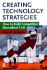 Creating Technology Strategies : How to Build Competitive Biomedical R&D - Book