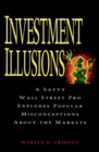Investment Illusions : A Savvy Wall Street Pro Explores Popular Misconceptions About the Markets - Book