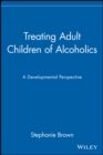 Treating Adult Children of Alcoholics : A Developmental Perspective - Book