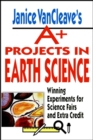 Janice VanCleave's A+ Projects in Earth Science : Winning Experiments for Science Fairs and Extra Credit - Book