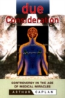 Due Consideration : Controversy in the Age of Medical Miracles - Book