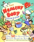 The Healthy Body Cookbook : Over 50 Fun Activities and Delicious Recipes for Kids - Book