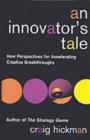 An Innovator's Tale : New Perspectives for Accelerating Creative Breakthroughs - eBook