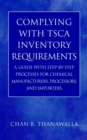 Complying with TSCA Inventory Requirements : A Guide with Step-by-Step Processes for Chemical Manufacturers, Processors, and Importers - Book