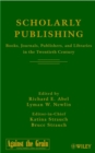 Scholarly Publishing : Books, Journals, Publishers, and Libraries in the Twentieth Century - Book