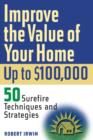 Improve the Value of Your Home Up to $100,000 : 50 Surefire Techniques and Strategies - Book