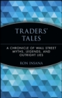 Traders' Tales : A Chronicle of Wall Street Myths, Legends, and Outright Lies - Book