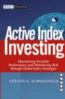 Active Index Investing : Maximizing Portfolio Performance and Minimizing Risk Through Global Index Strategies - Book