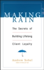 Making Rain : The Secrets of Building Lifelong Client Loyalty - Book