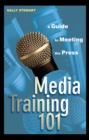 Media Training 101 : A Guide to Meeting the Press - Book