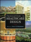 Innovations in Healthcare Design : Selected Presentations from the First Five Symposia on Healthcare Design - Book