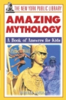 The New York Public Library Amazing Mythology : A Book of Answers for Kids - Book