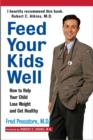 Feed Your Kids Well : How to Help Your Child Lose Weight and Get Healthy - Book