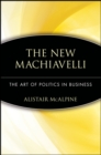The New Machiavelli : The Art of Politics in Business - Book