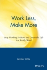 Work Less, Make More : Stop Working So Hard and Create the Life You Really Want! - Book