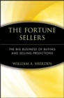 The Fortune Sellers : The Big Business of Buying and Selling Predictions - Book
