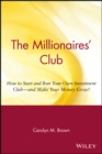 The Millionaires' Club : How to Start and Run Your Own Investment Club -- and Make Your Money Grow! - Book