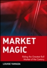 Market Magic : Riding the Greatest Bull Market of the Century - Book