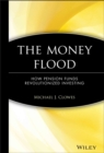The Money Flood : How Pension Funds Revolutionized Investing - Book