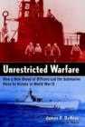 Unrestricted Warfare : How a New Breed of Officers Led the Submarine Force to Victory in World War II - Book