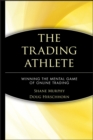 The Trading Athlete : Winning the Mental Game of Online Trading - Book