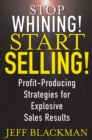 Stop Whining! Start Selling! : Profit-Producing Strategies for Explosive Sales Results - Book