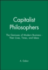 Capitalist Philosophers : The Geniuses of Modern Business - Their Lives, Times, and Ideas - Book