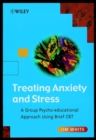 Treating Anxiety and Stress : A Group Psycho-Educational Approach Using Brief CBT - Book